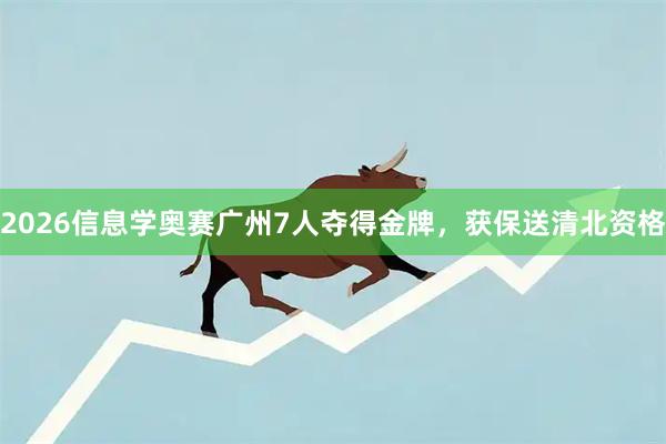 2026信息学奥赛广州7人夺得金牌，获保送清北资格