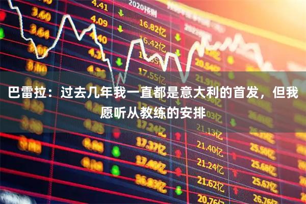 巴雷拉:过去几年我一直都是意大利的首发,但我愿听从教练的安排